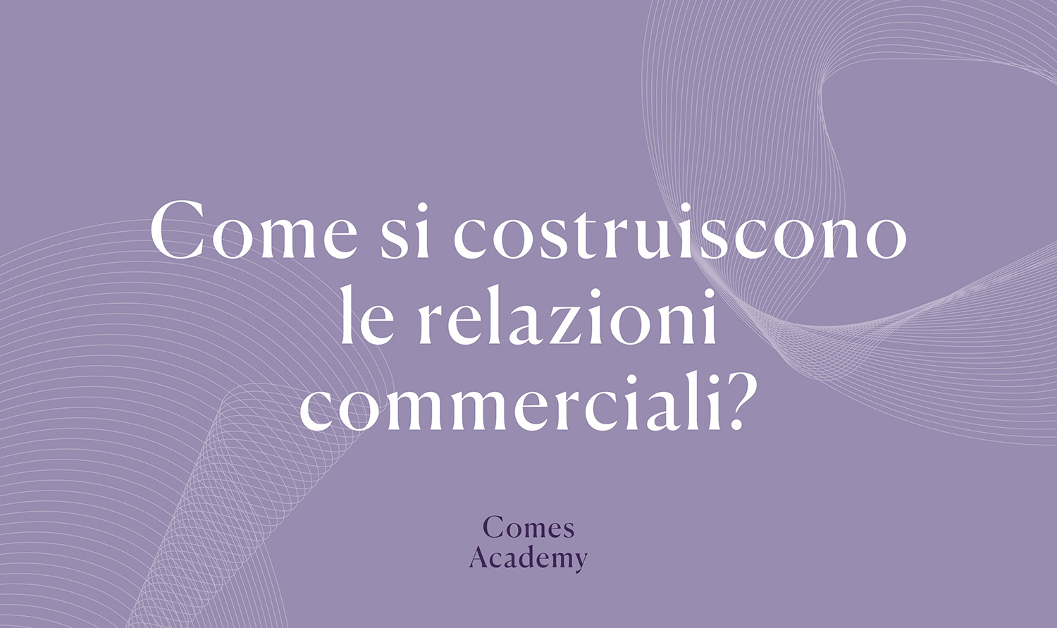 Come costruire relazioni commerciali proficue e durature - Nuova Comes
