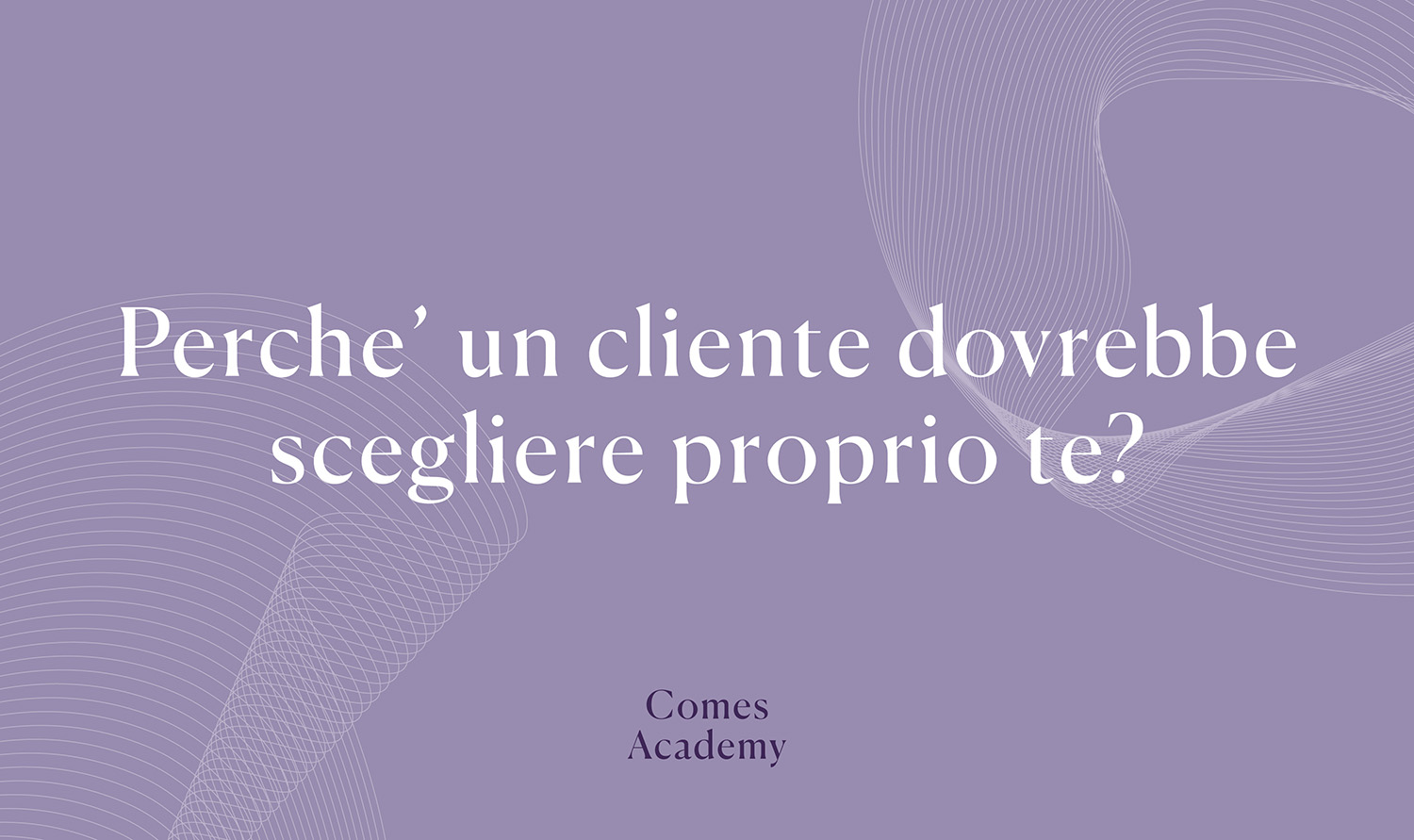 Perché un cliente dovrebbe scegliere proprio te?